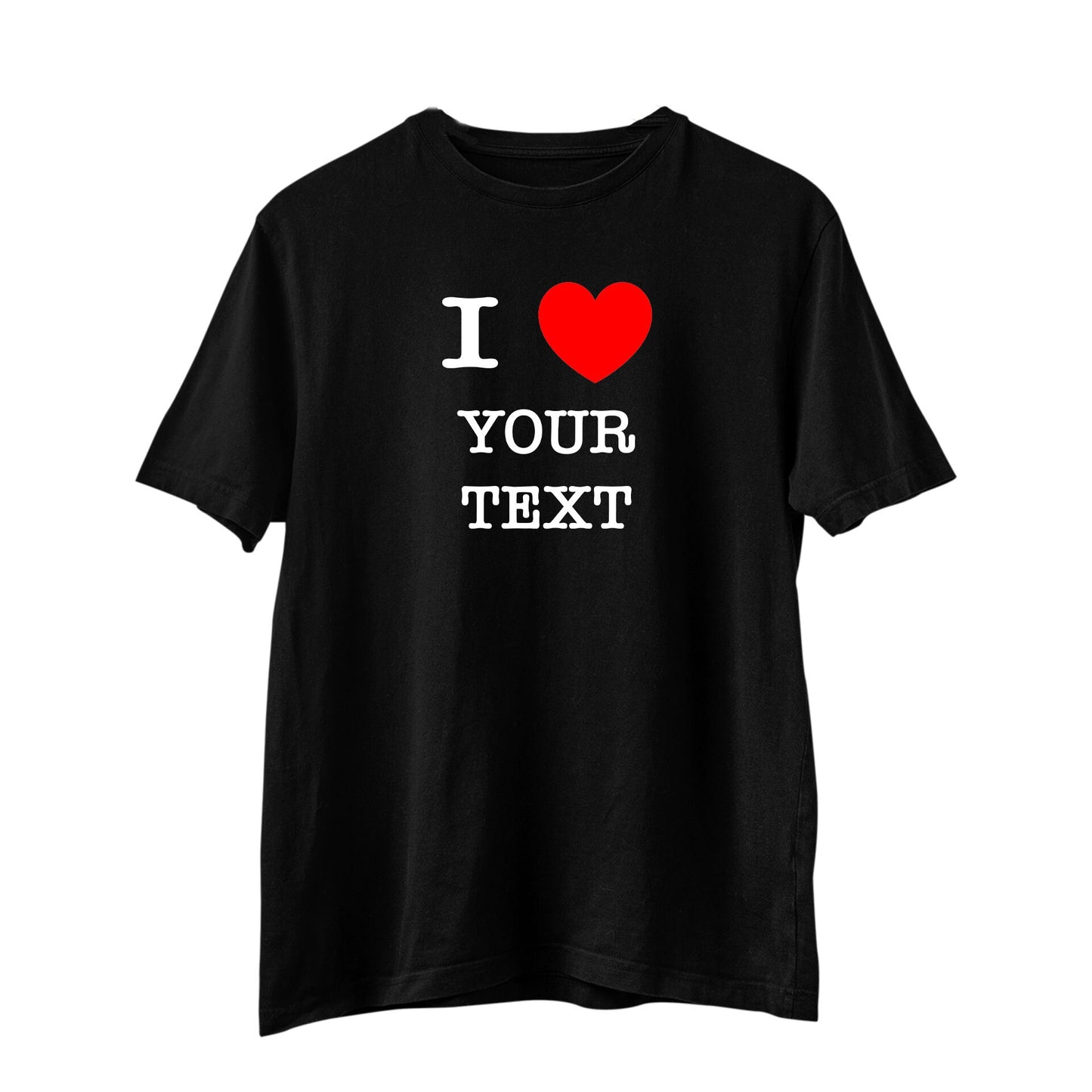 I Love Your Text Personalised unisex t-shirt