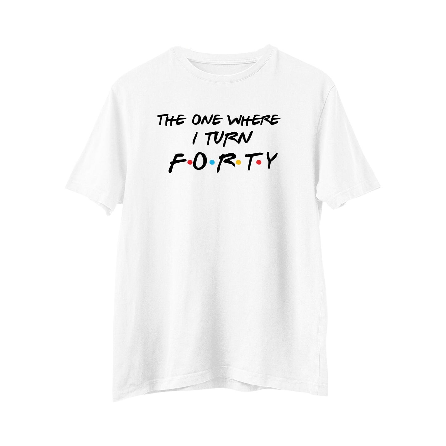 The One Where I Turn Forty T-Shirt