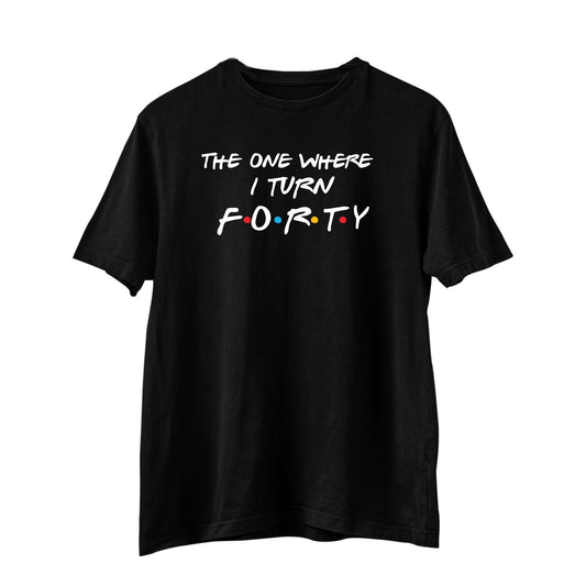 The One Where I Turn Forty T-Shirt