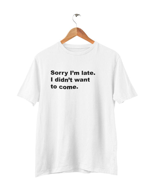 Sorry I'm late t-shirt, Funny T-Shirt, Novelty t-shirt, Sarcasm, Rude, Joke, Humour, Meme, Slogan, Gift for Him, Comedy, Aesthetic