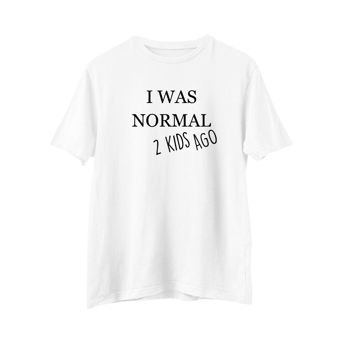 I was normal 2 kids ago, Mom T-shirt