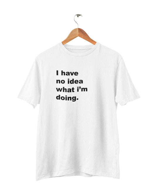 I Have No Idea What I'm Doing, Funny T-Shirt