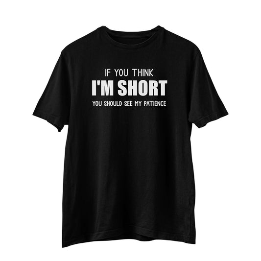 If You Think I'm Short You Should See My Patience T-Shirt, Funny T-Shirt, Novelty T-Shirt,Joke, Humour, Meme, Birthday Christmas Gift Top