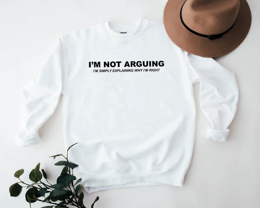 I'm not arguing I'm explaining why I'm right sweatshirt, funny gift