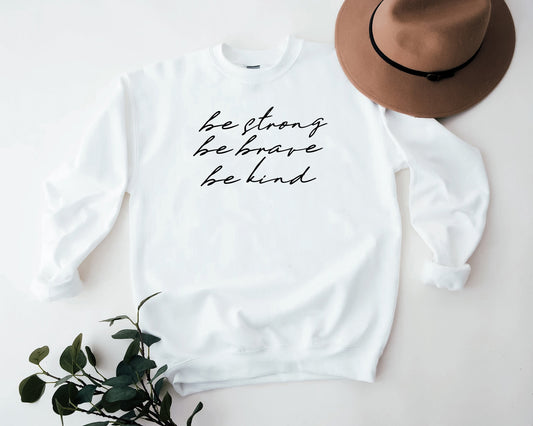 Be Strong, Be Brave, Be Kind Sweatshirt