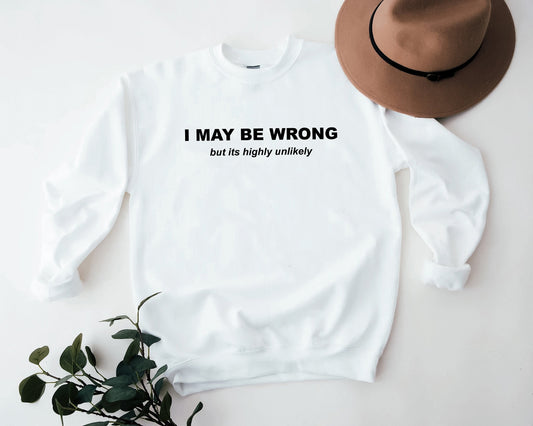 I May Be Wrong But It's Highly Unlikely sweatshirt, Funny sweater