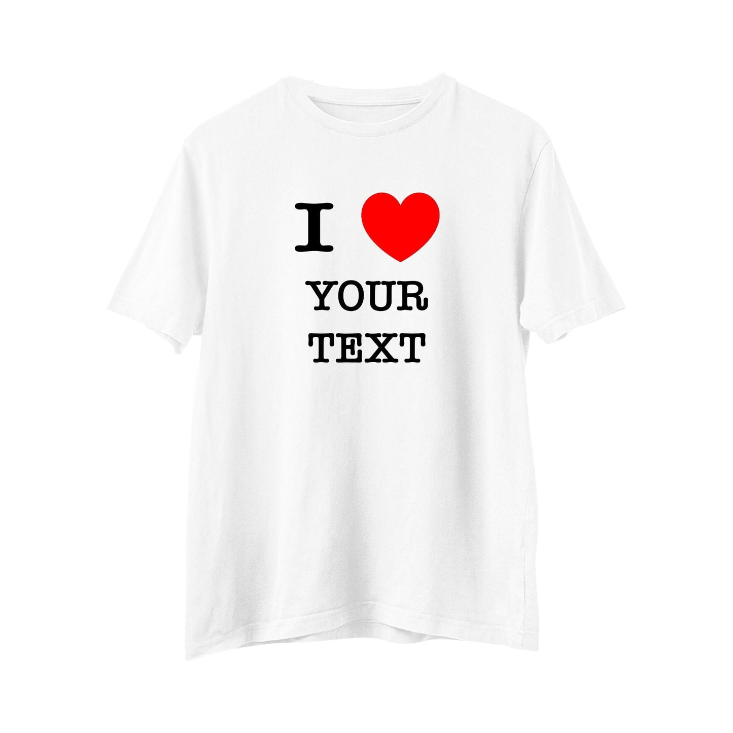 I Love Your Text Personalised unisex t-shirt